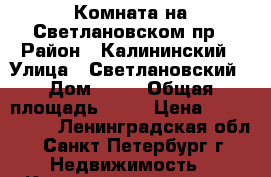 Комната на Светлановском пр › Район ­ Калининский › Улица ­ Светлановский › Дом ­ 52 › Общая площадь ­ 12 › Цена ­ 1 150 000 - Ленинградская обл., Санкт-Петербург г. Недвижимость » Квартиры продажа   